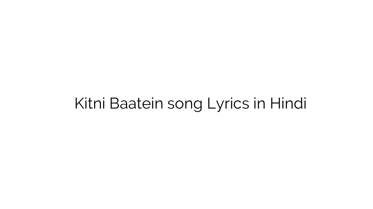 Kitni कितनी बातें Kitni Baatein song Lyrics in Hindi - Lyrics-in-hindi.com ...