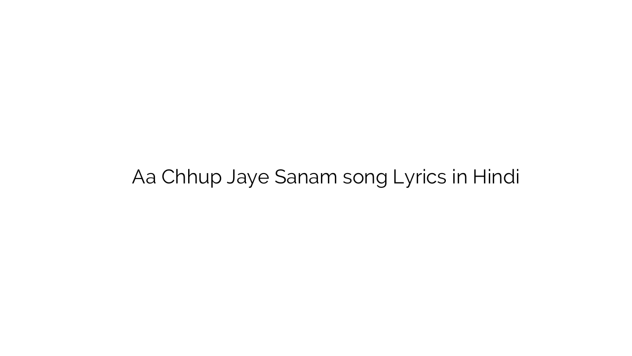 ा छुप जाये सनम Aa Chhup Jaye Sanam song Lyrics in Hindi