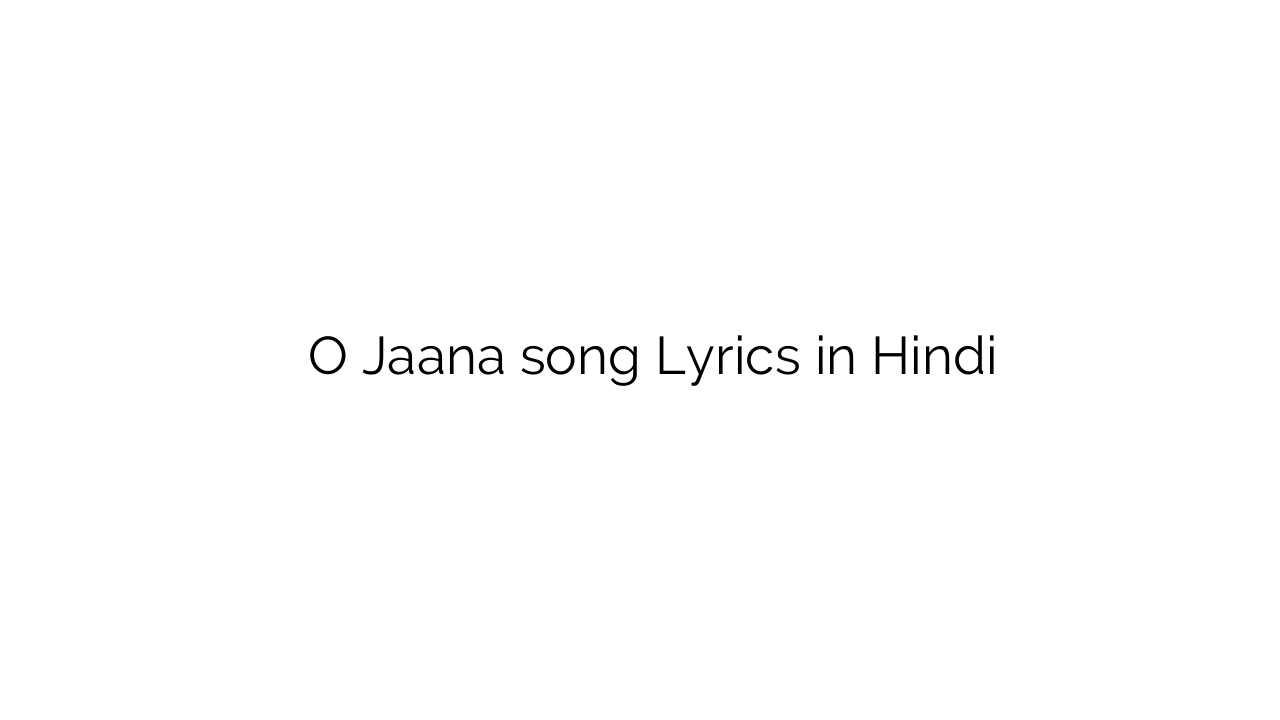 ो जाना O Jaana song Lyrics in Hindi