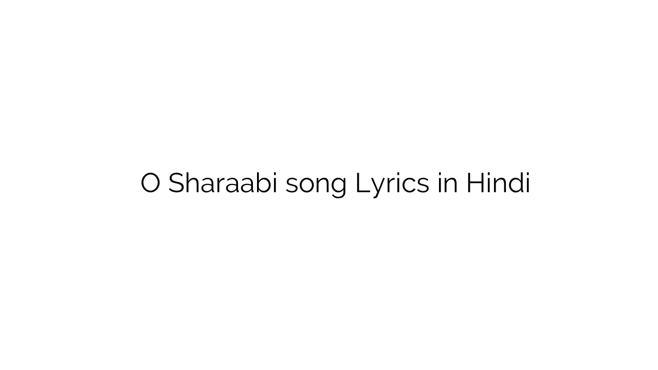ो शराबी O Sharaabi song Lyrics in Hindi