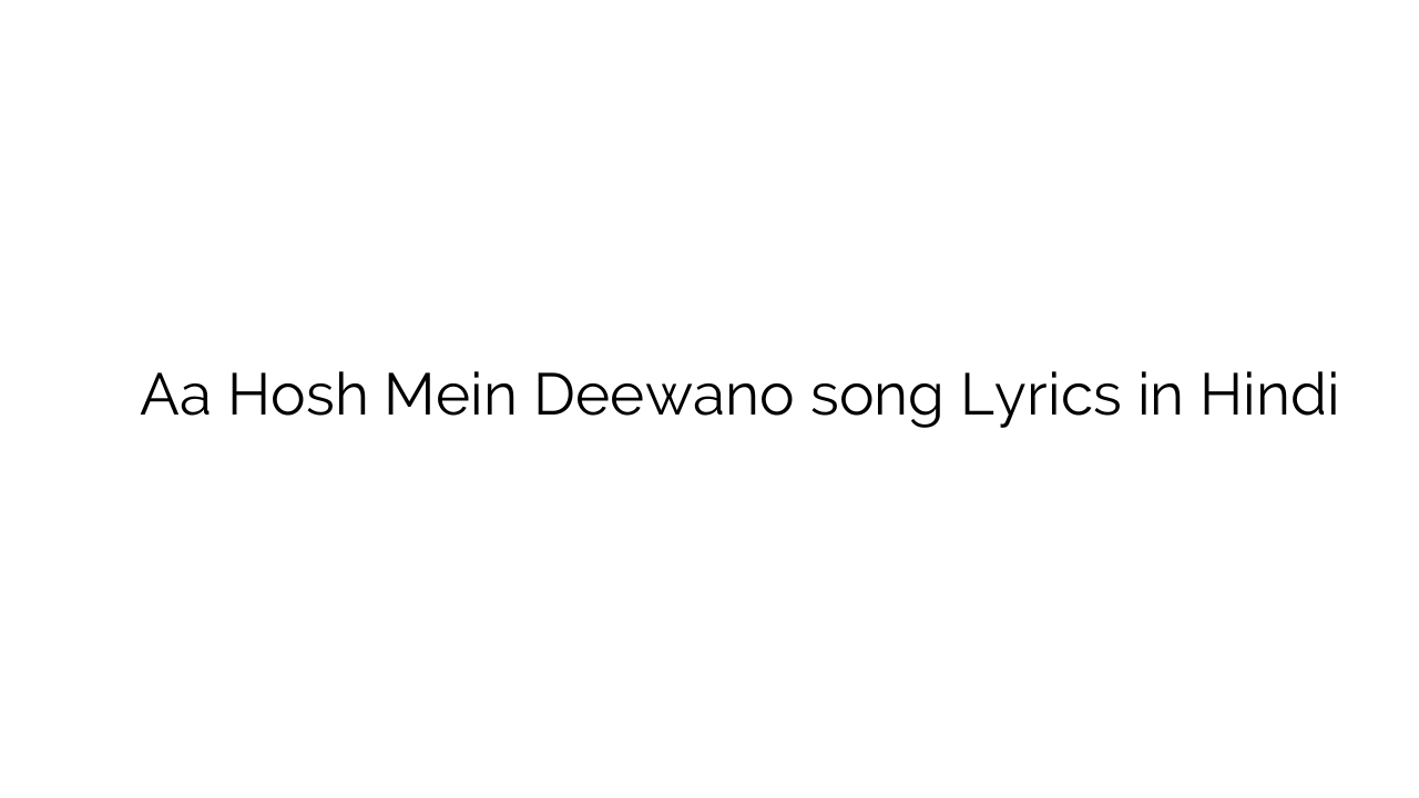 ा होश में दीवानो Aa Hosh Mein Deewano song Lyrics in Hindi