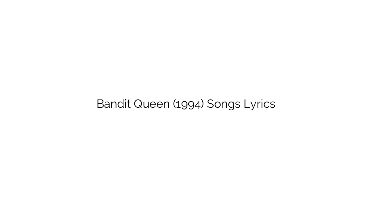 Bandit Queen (1994) Songs Lyrics