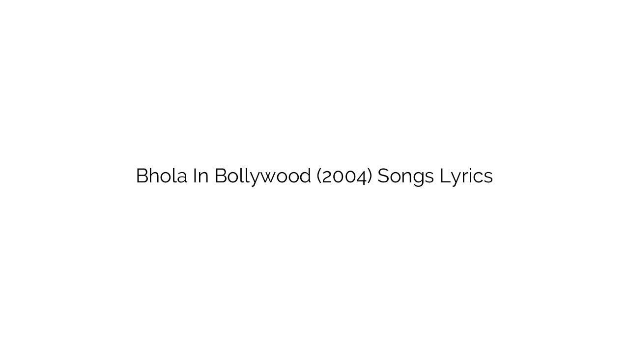 Bhola In Bollywood (2004) Songs Lyrics
