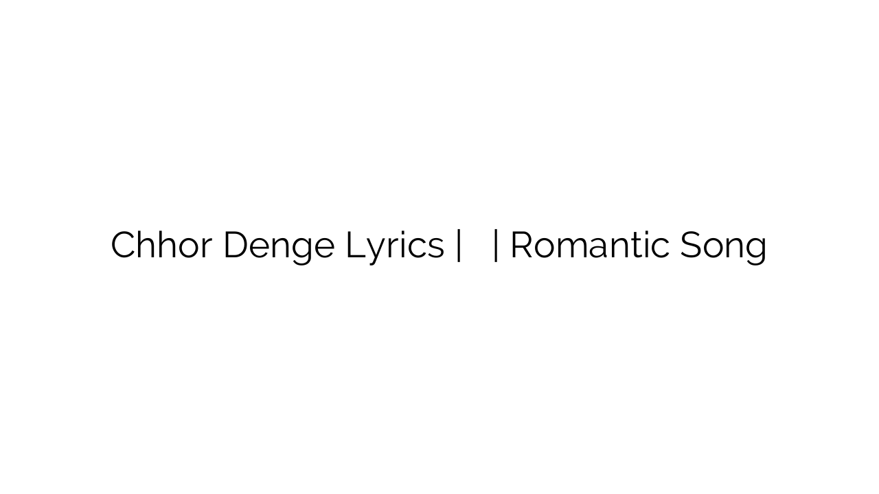Chhor Denge Lyrics | छोड़ देंगे | Romantic Song