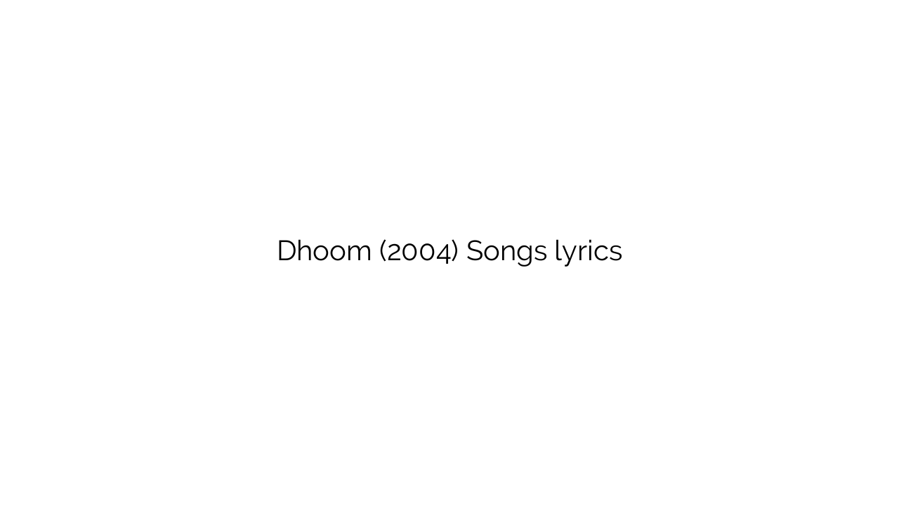 Dhoom (2004) Songs lyrics