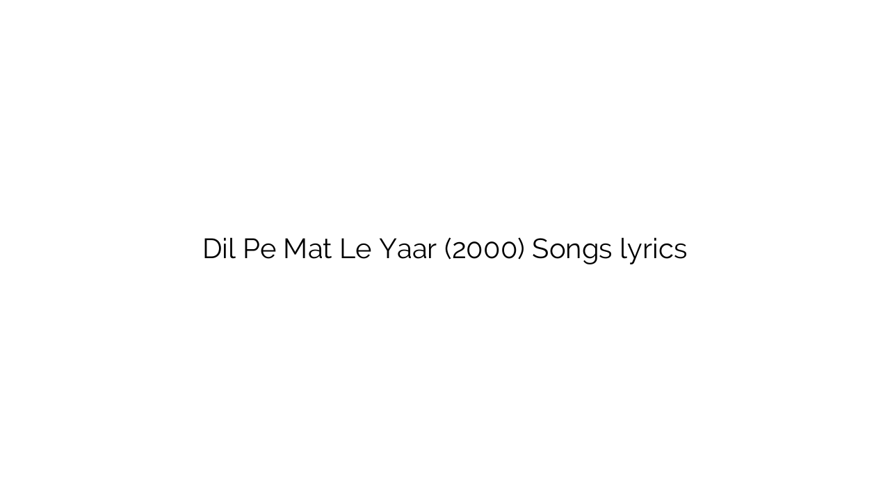 Dil Pe Mat Le Yaar (2000) Songs lyrics