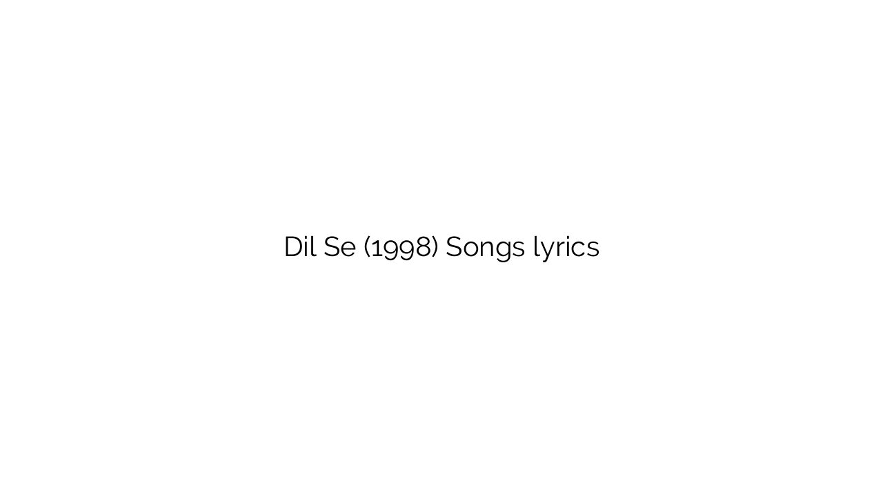 Dil Se (1998) Songs lyrics