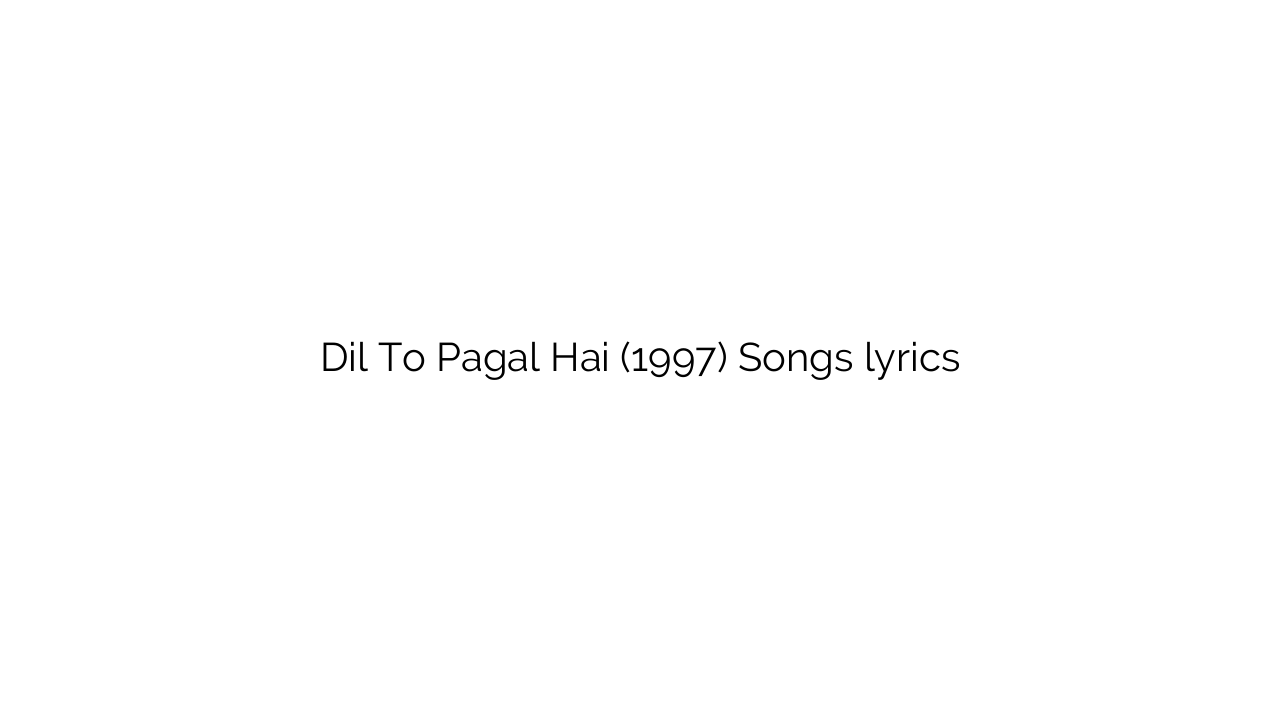 Dil To Pagal Hai (1997) Songs lyrics