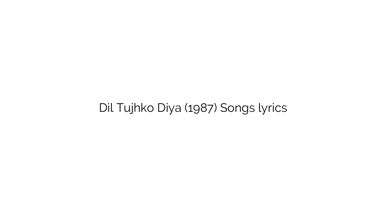 Dil Tujhko Diya (1987) Songs lyrics