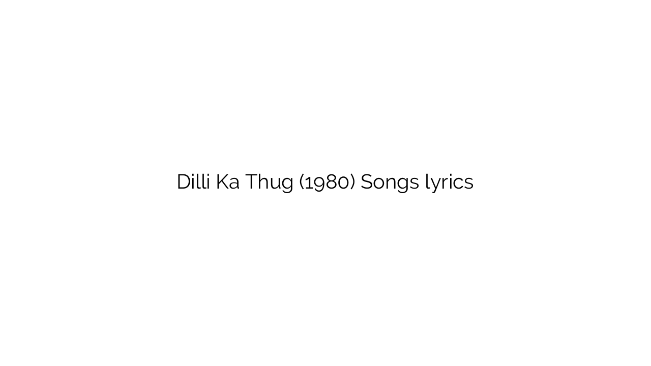Dilli Ka Thug (1980) Songs lyrics