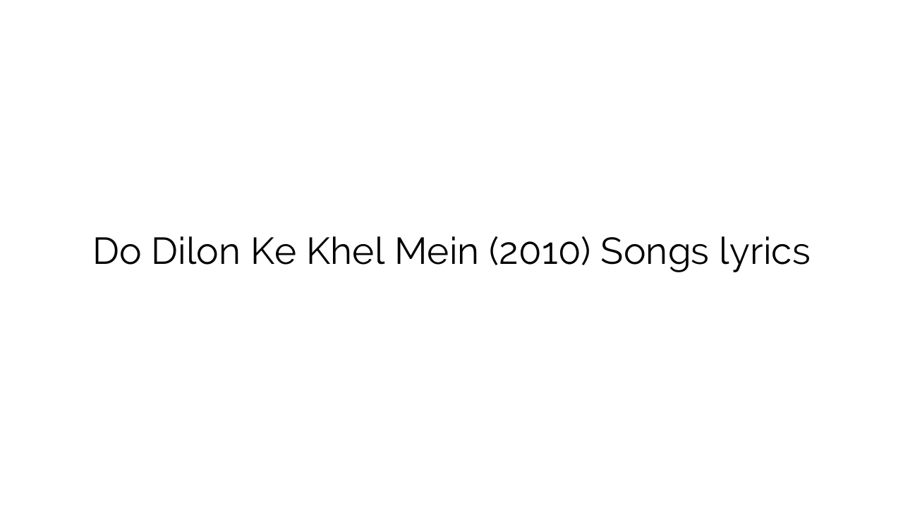 Do Dilon Ke Khel Mein (2010) Songs lyrics