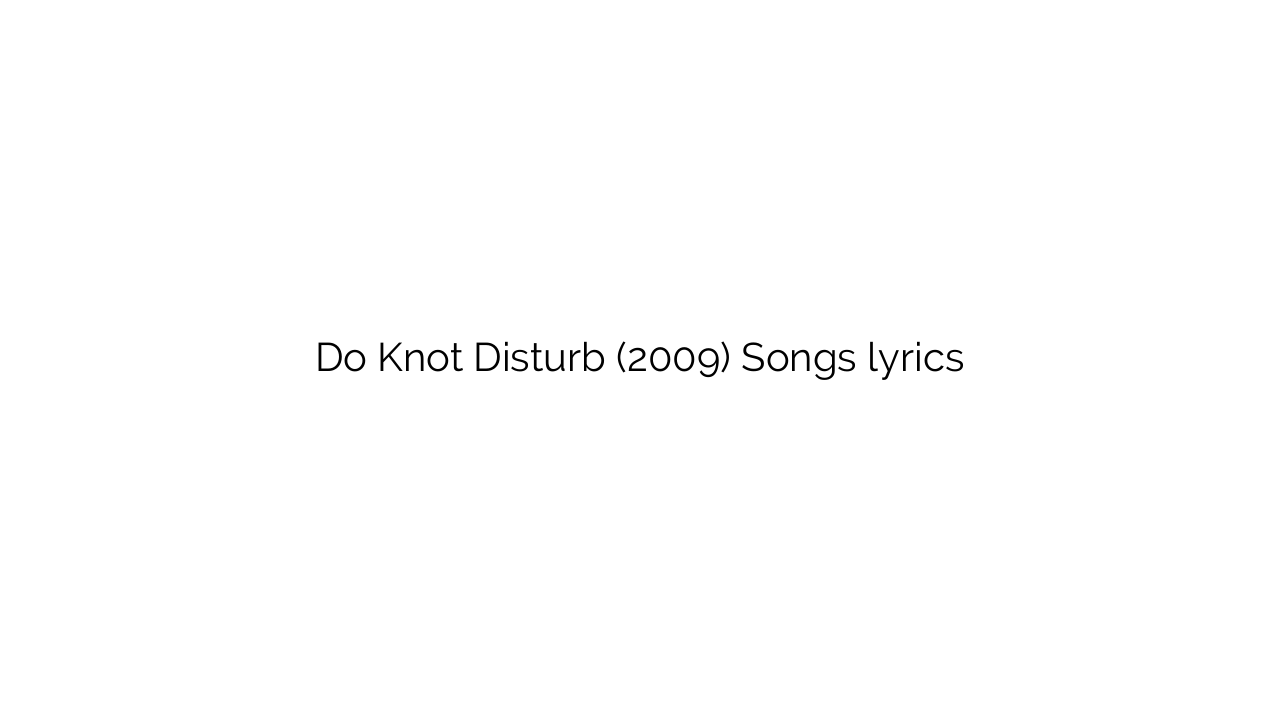 Do Knot Disturb (2009) Songs lyrics