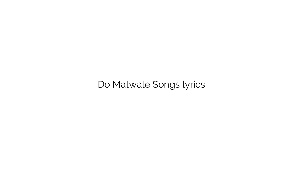 Do Matwale Songs lyrics