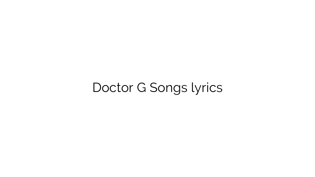 Doctor G Songs lyrics