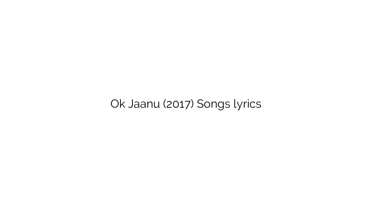 Ok Jaanu (2017) Songs lyrics