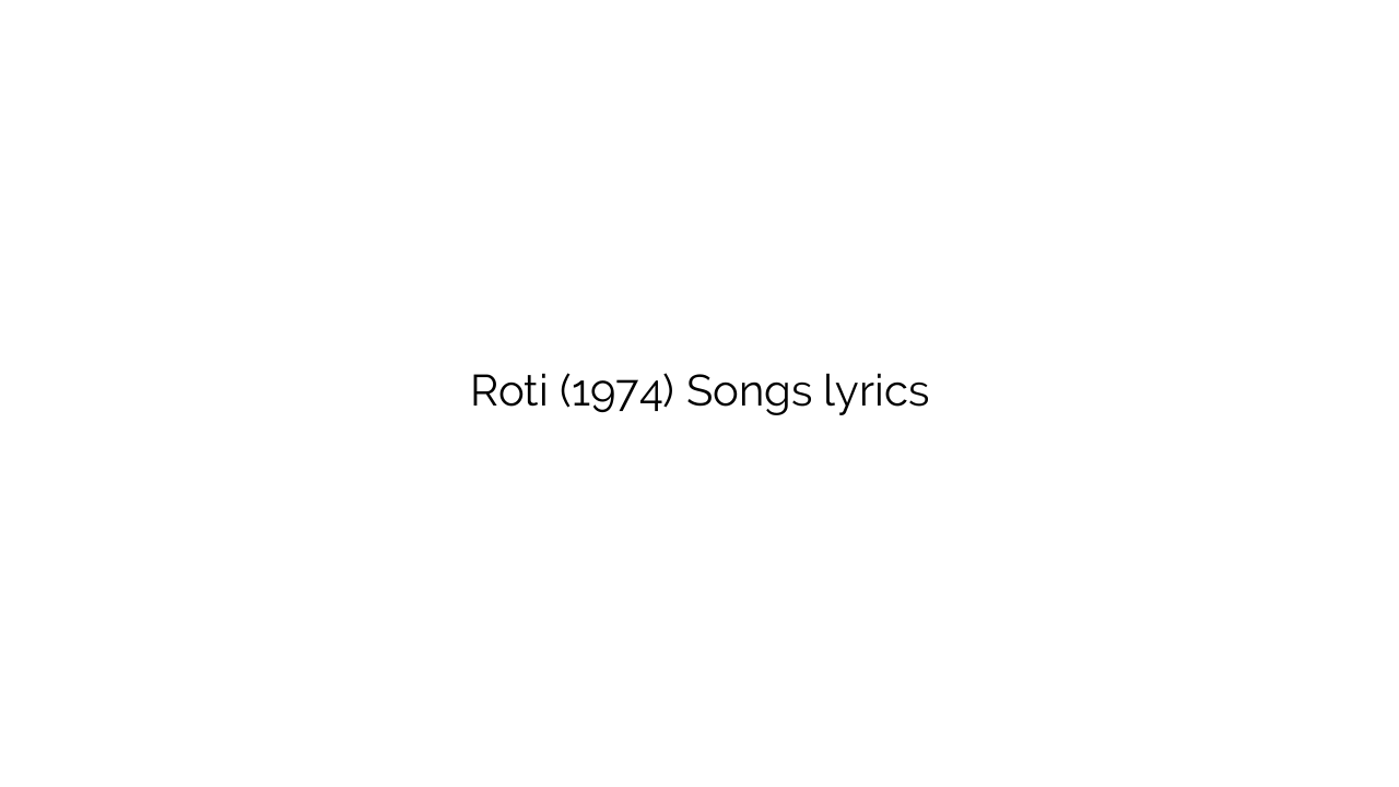 Roti (1974) Songs lyrics