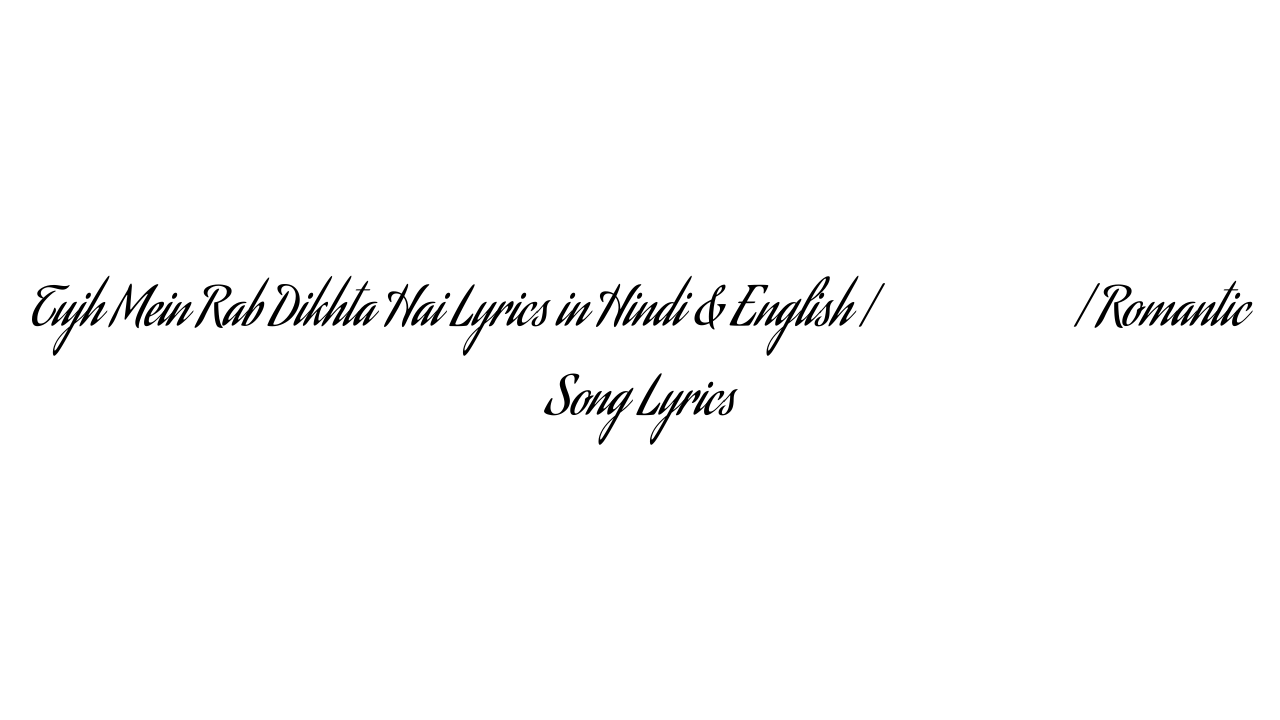 Tujh Mein Rab Dikhta Hai Lyrics in Hindi & English | तुझ में रब दिखता है | Romantic Song Lyrics