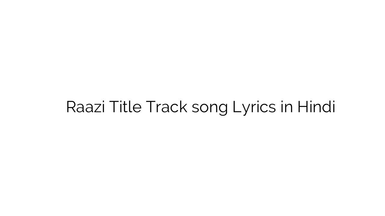 अगर दिल राज़ी है Raazi Title Track song Lyrics in Hindi