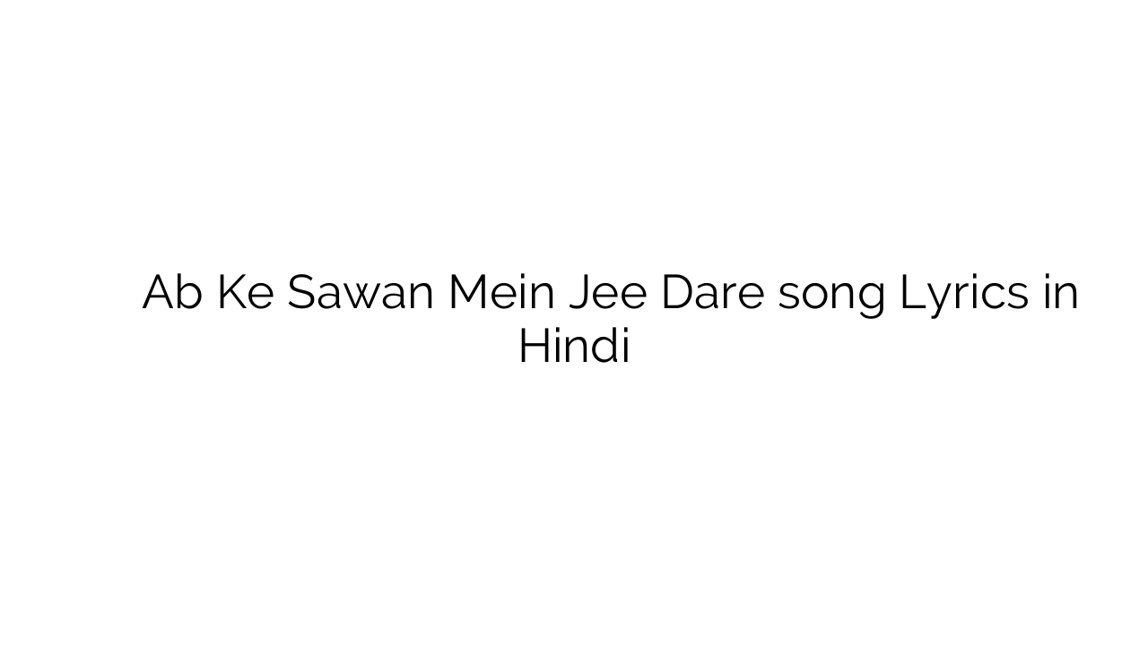अब के सावन में जी डरे Ab Ke Sawan Mein Jee Dare song Lyrics in Hindi
