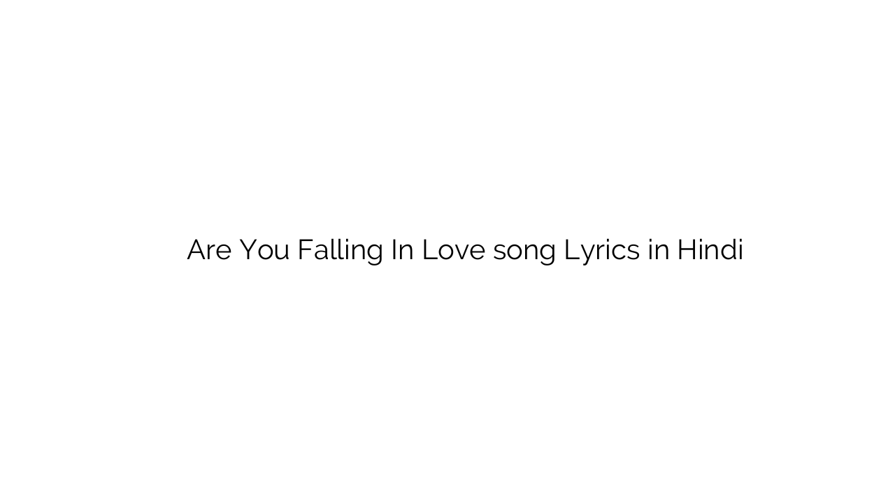 अरे यू फॉलिंग इन लव Are You Falling In Love song Lyrics in Hindi