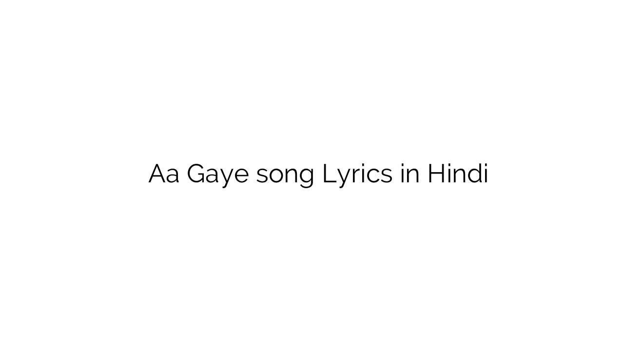 आ गए Aa Gaye song Lyrics in Hindi