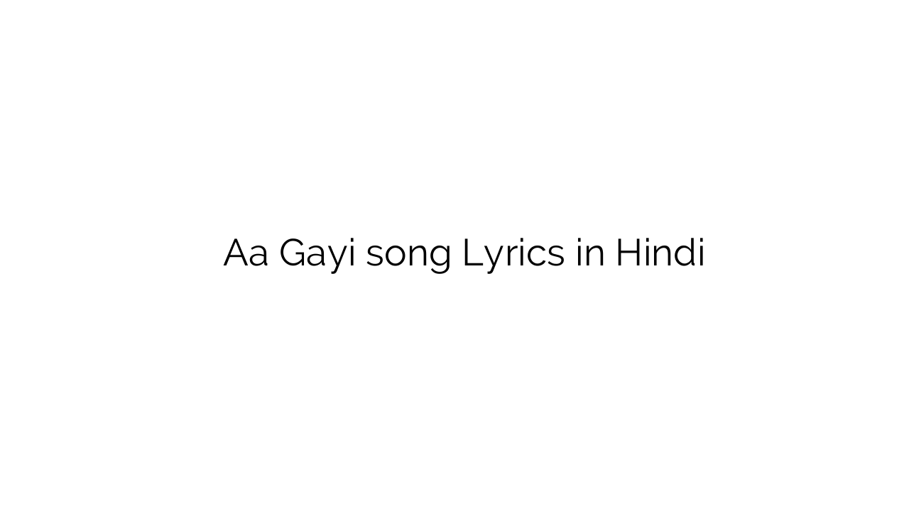 आ गयी Aa Gayi song Lyrics in Hindi