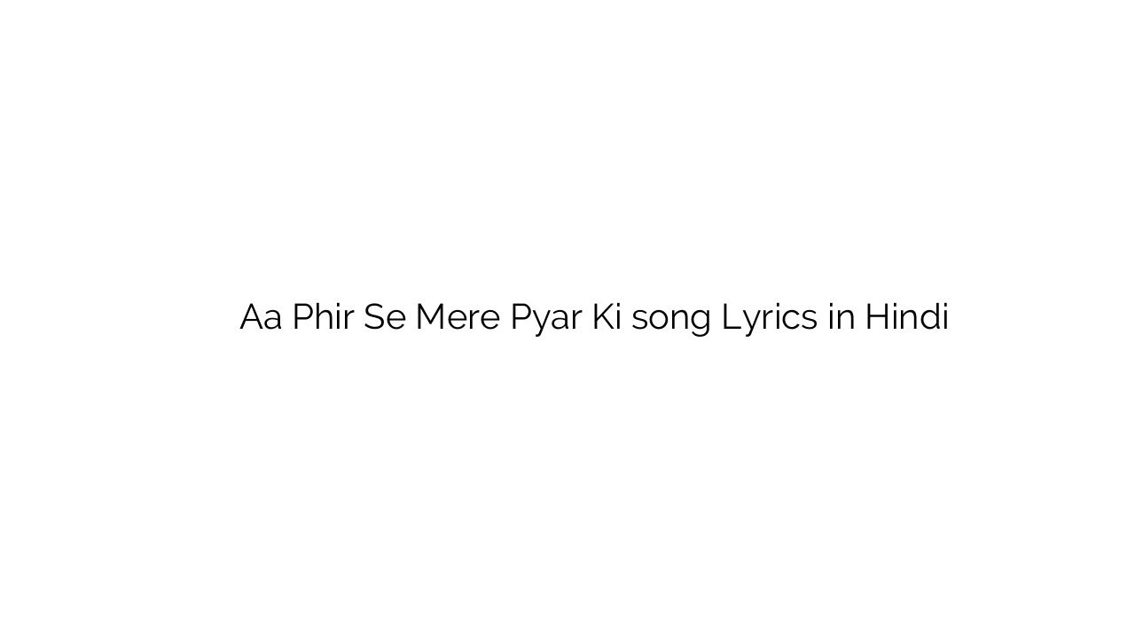 आ फिर से मेरे प्यार की Aa Phir Se Mere Pyar Ki song Lyrics in Hindi