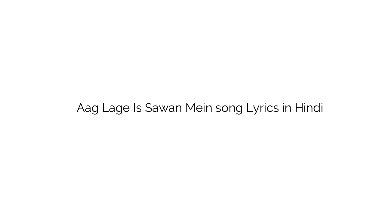आग लगे इस सावन में Aag Lage Is Sawan Mein song Lyrics in Hindi