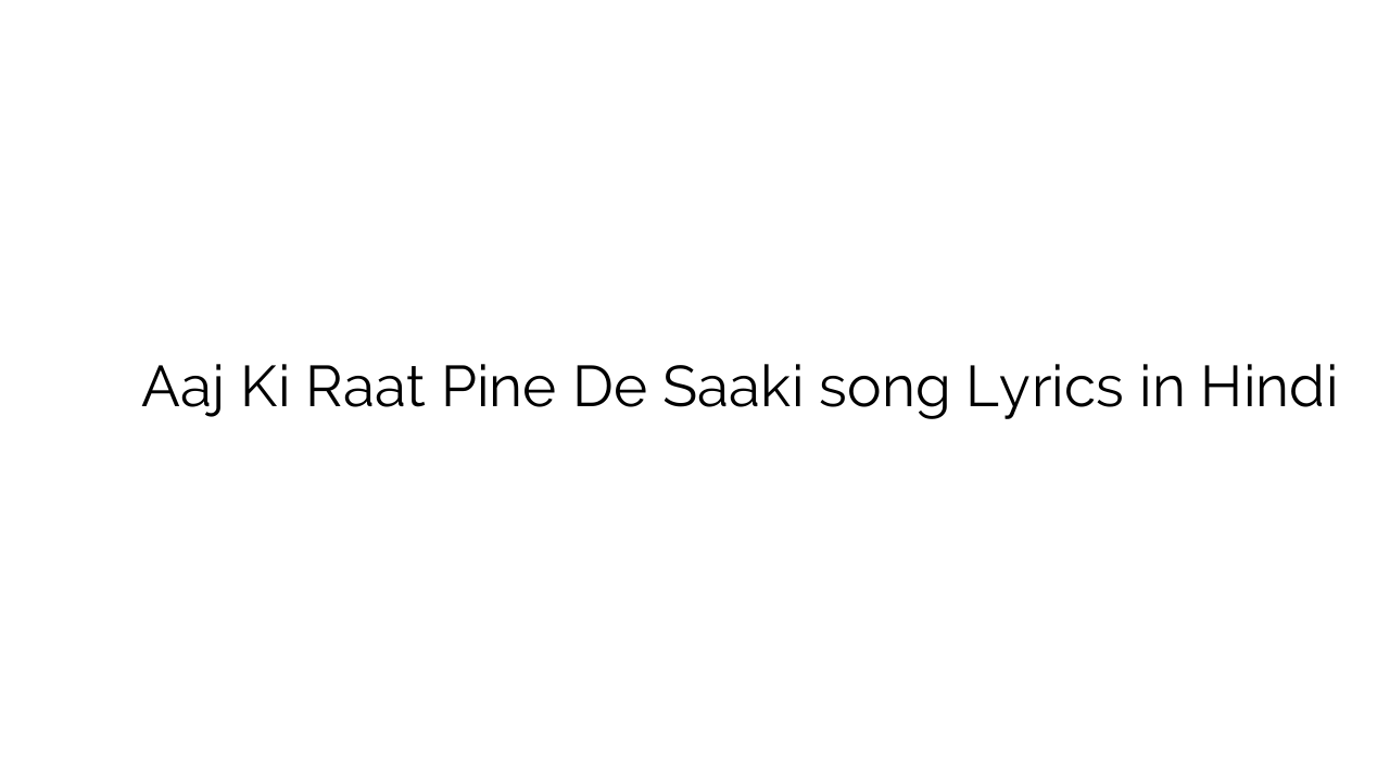 आज की रात पिने दे साकी Aaj Ki Raat Pine De Saaki song Lyrics in Hindi
