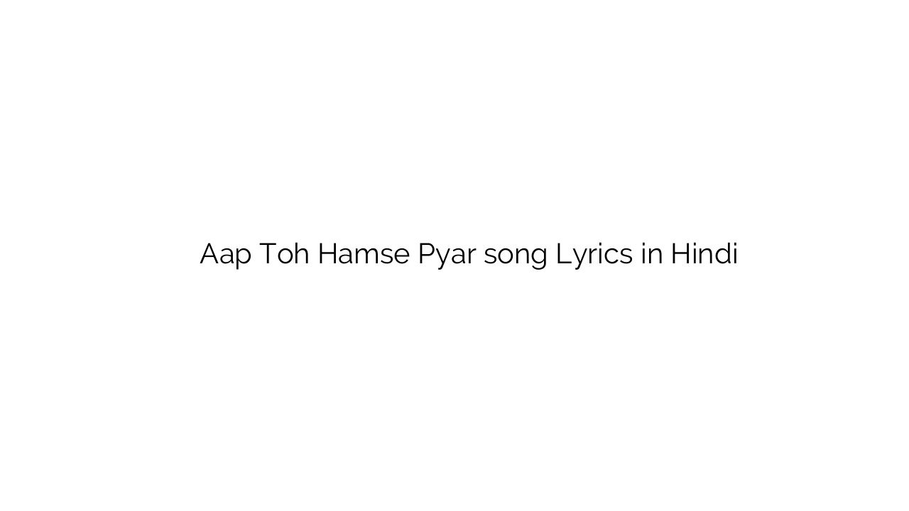 आप तोह हमसे प्यार Aap Toh Hamse Pyar song Lyrics in Hindi