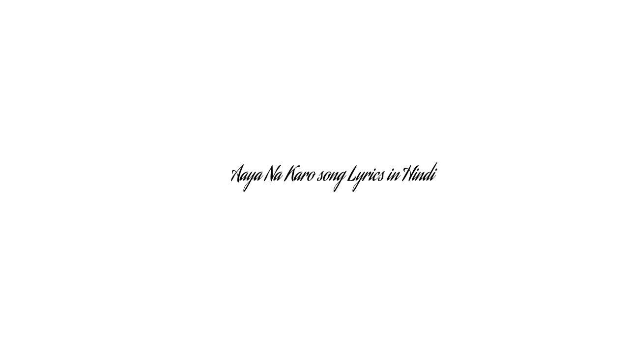 आया न करो Aaya Na Karo song Lyrics in Hindi