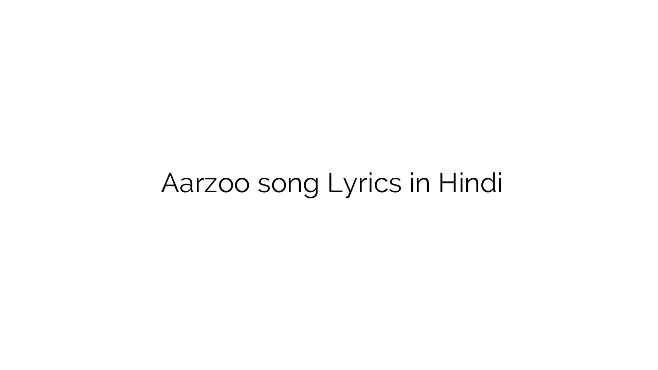 आरज़ू Aarzoo song Lyrics in Hindi