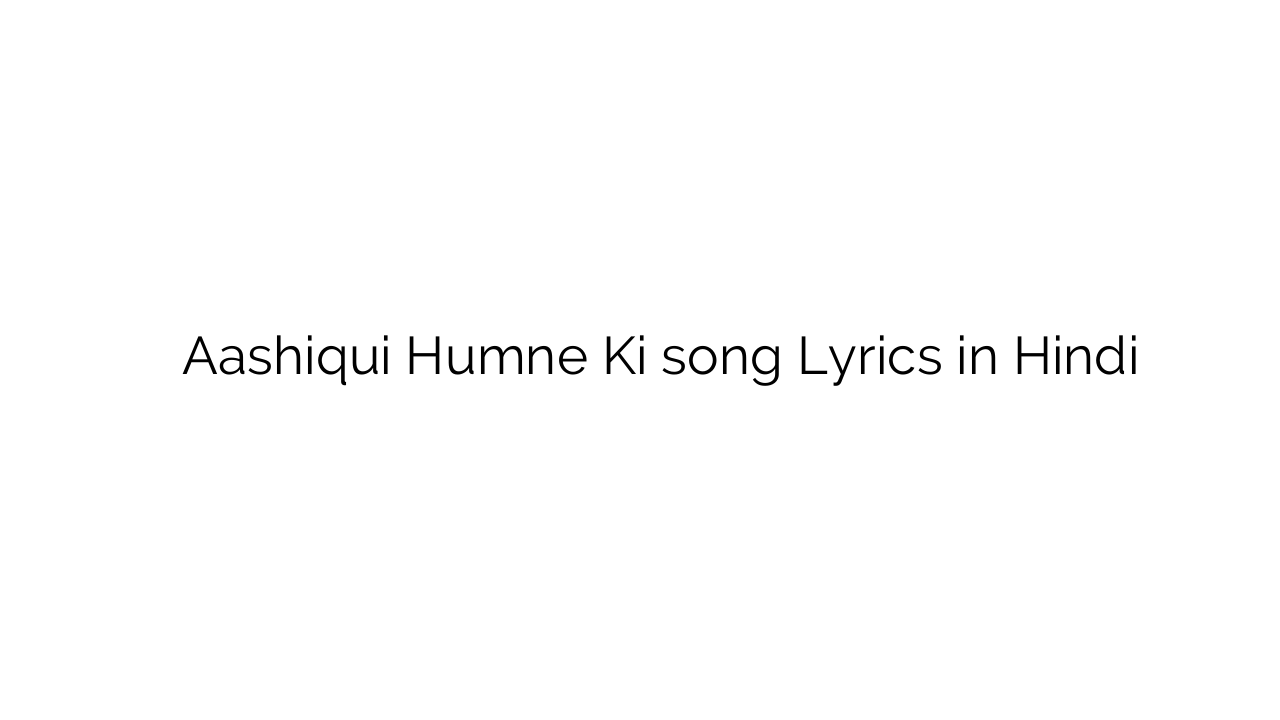 आशिकी हमने की Aashiqui Humne Ki song Lyrics in Hindi