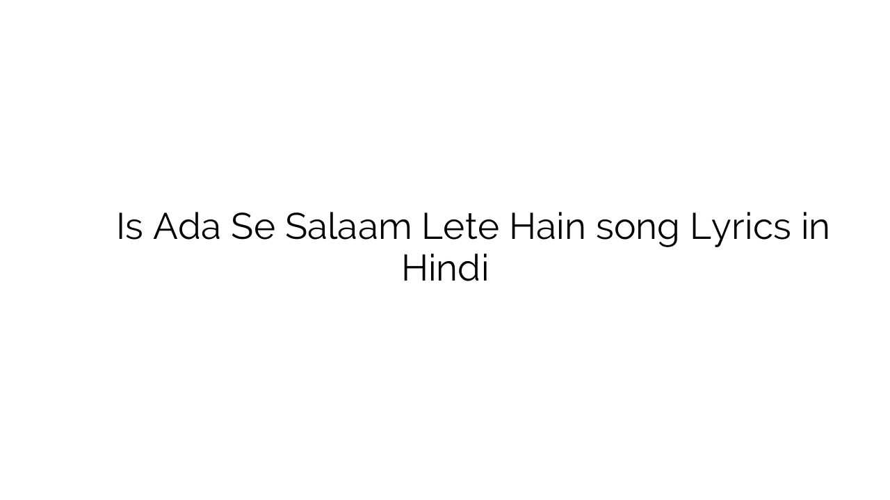 इस ऐडा से सलाम लेते हैं Is Ada Se Salaam Lete Hain song Lyrics in Hindi