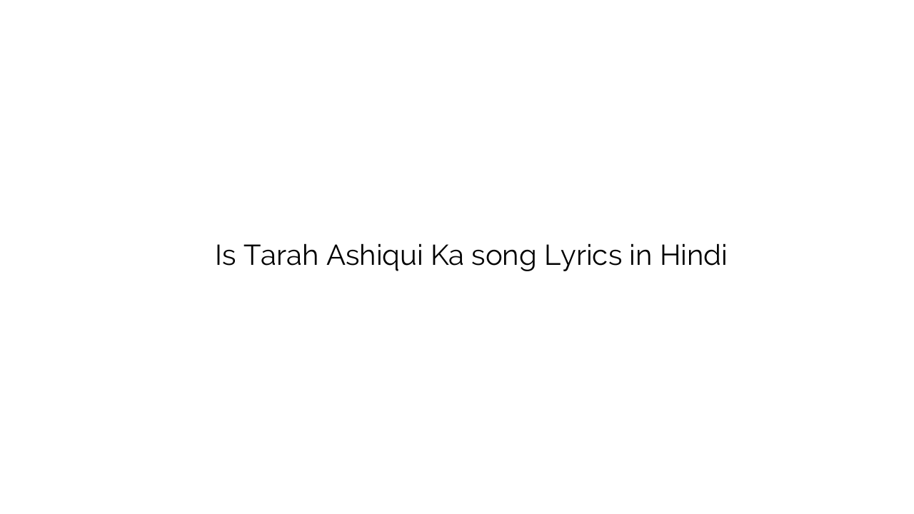 इस तरह आशिकी का Is Tarah Ashiqui Ka song Lyrics in Hindi