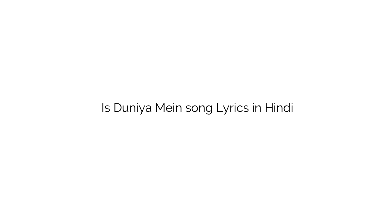 इस दुनिया में Is Duniya Mein song Lyrics in Hindi