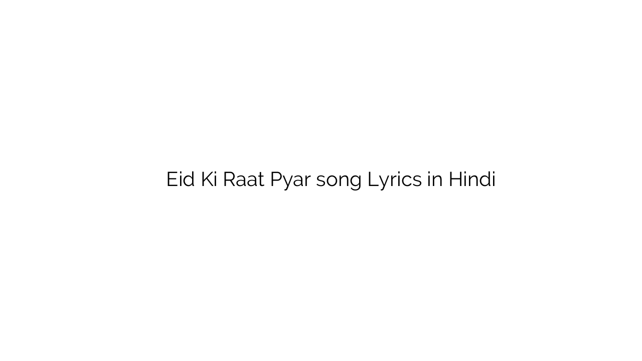 ईद की रात प्यार Eid Ki Raat Pyar song Lyrics in Hindi
