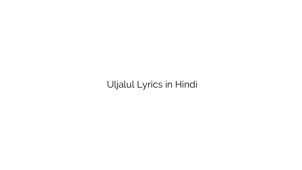 ऊलजलूल Uljalul Lyrics in Hindi