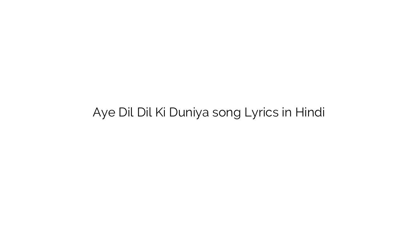 ए दिल दिल की दुनिया Aye Dil Dil Ki Duniya song Lyrics in Hindi