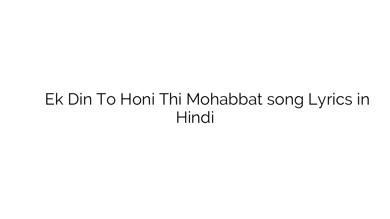 एक दिन तो होनी थी मोहब्बत Ek Din To Honi Thi Mohabbat song Lyrics in Hindi