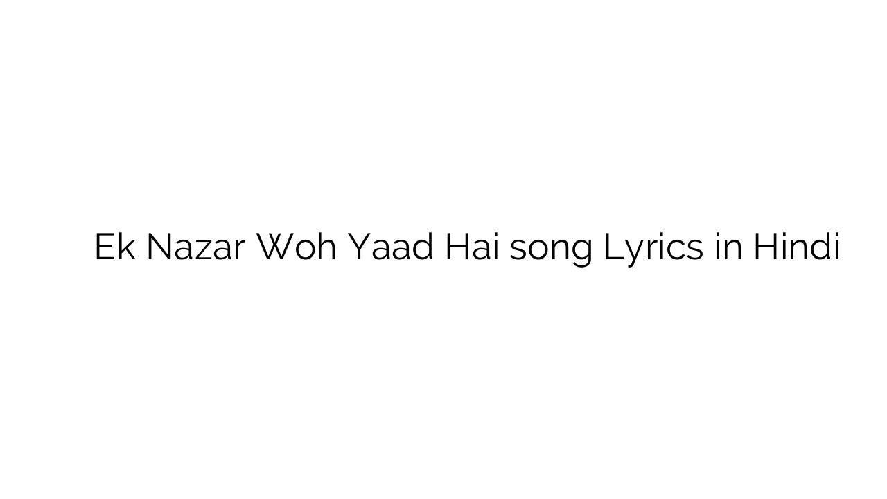 एक नज़र वह याद है Ek Nazar Woh Yaad Hai song Lyrics in Hindi