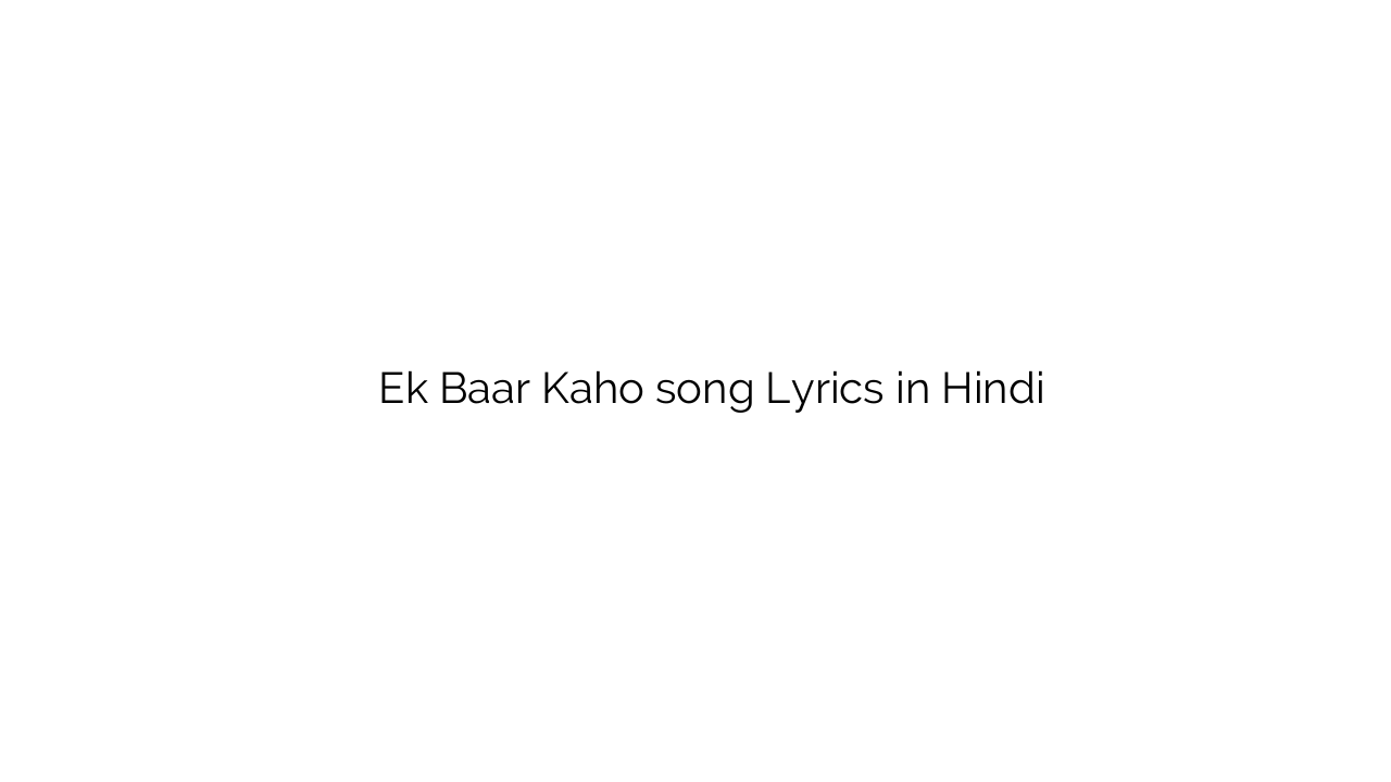एक बार कहो Ek Baar Kaho song Lyrics in Hindi