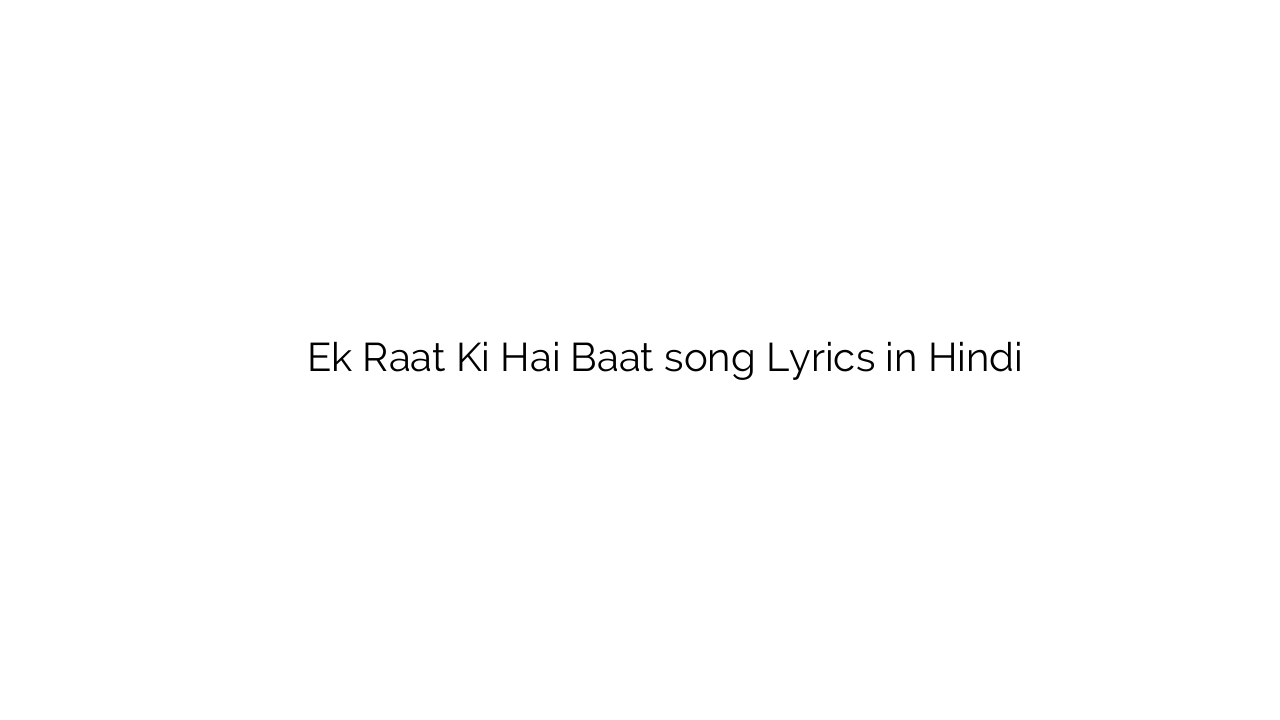 एक रात की है बात Ek Raat Ki Hai Baat song Lyrics in Hindi