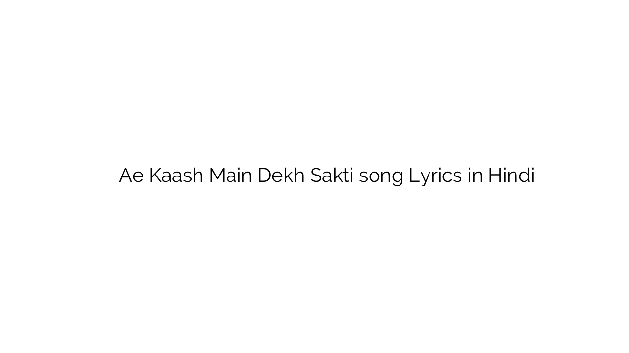 ऐ काश मैं देख सकती Ae Kaash Main Dekh Sakti song Lyrics in Hindi