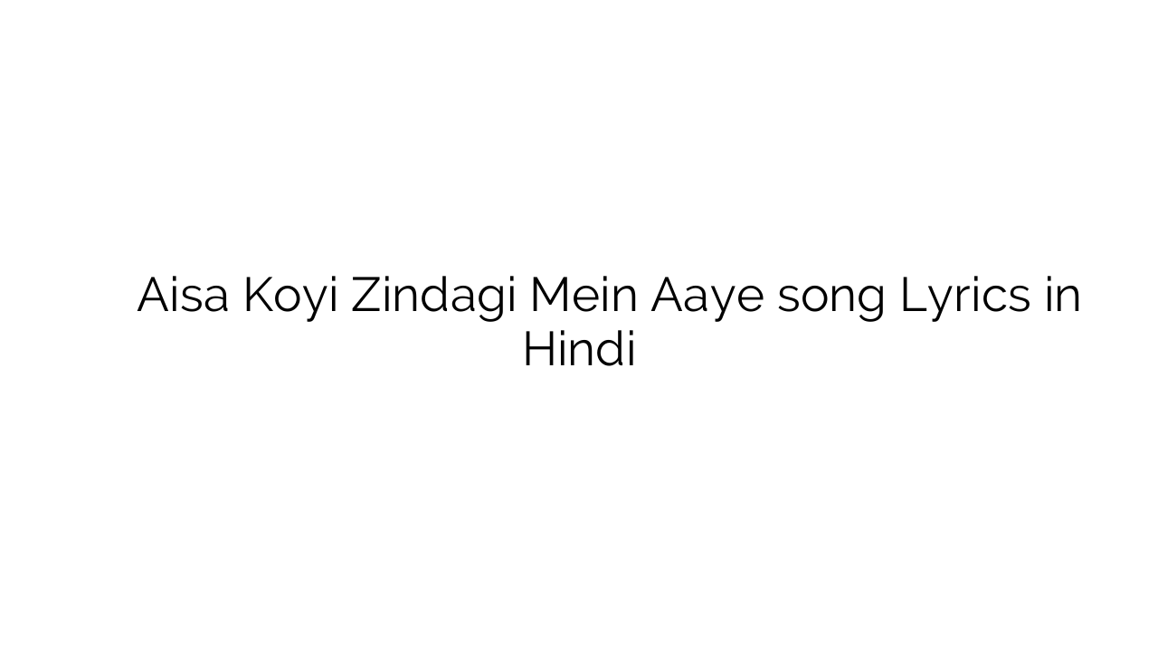 ऐसा कोई ज़िन्दगी में आये Aisa Koyi Zindagi Mein Aaye song Lyrics in Hindi