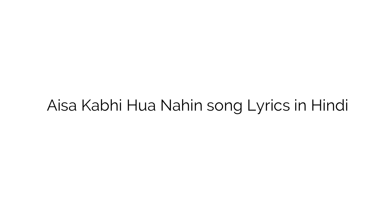 ऐसा कभी हुआ नहीं Aisa Kabhi Hua Nahin song Lyrics in Hindi