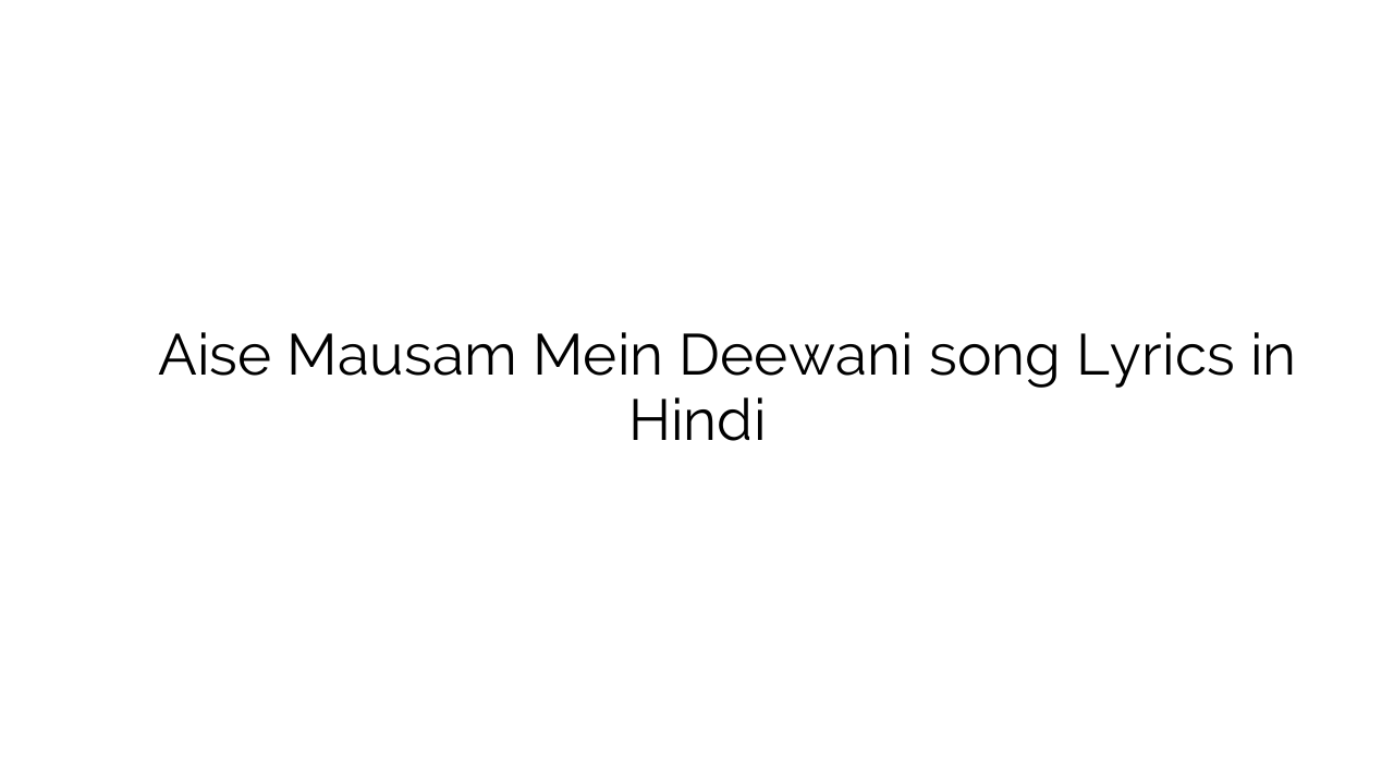 ऐसे मौसम में दीवानी Aise Mausam Mein Deewani song Lyrics in Hindi