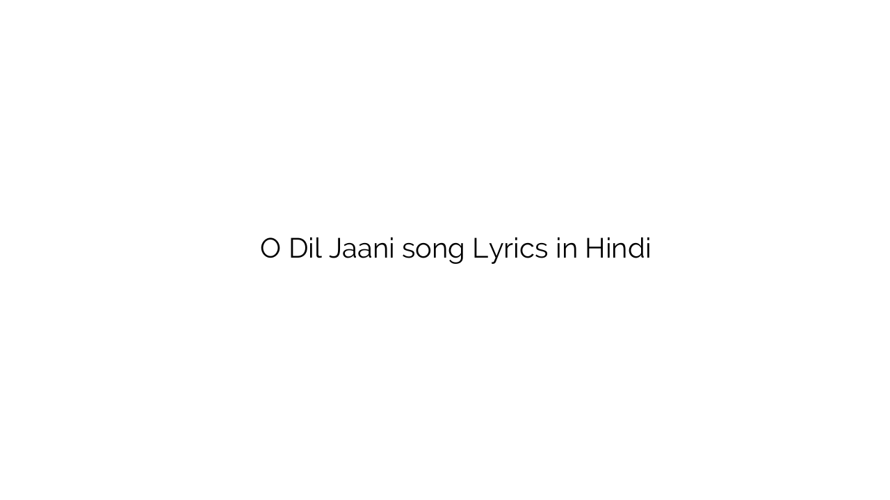 ओ दिल जानी O Dil Jaani song Lyrics in Hindi