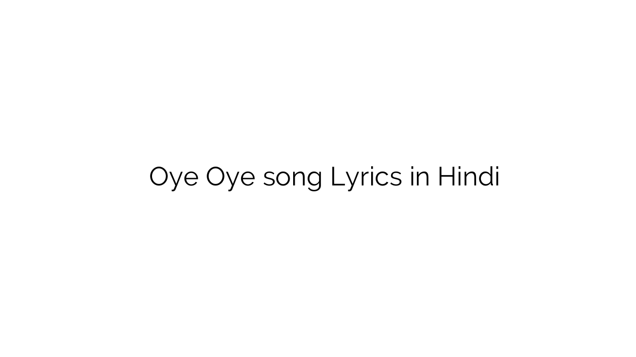 ओए ओए Oye Oye song Lyrics in Hindi