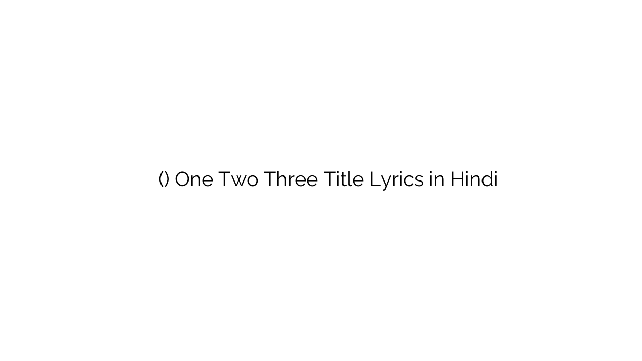 ओने तवो थ्री (टाइटल) One Two Three Title Lyrics in Hindi